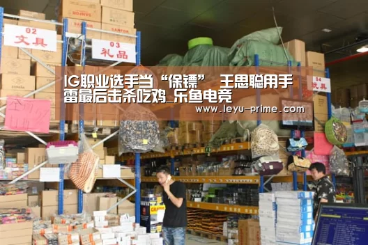 IG职业选手当“保镖” 王思聪用手雷最后击杀吃鸡_乐鱼电竞(图3) 乐鱼电竞直播