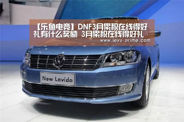 【乐鱼电竞】DNF3月累积在线得好礼有什么奖励 3月累积在线得好礼奖励汇总(图1) 乐鱼电竞