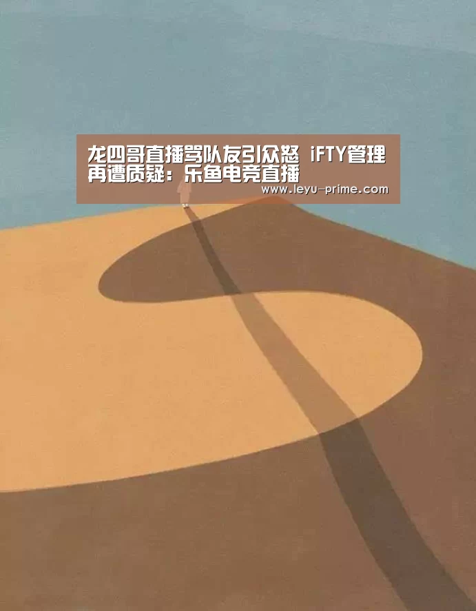龙四哥直播骂队友引众怒 iFTY管理再遭质疑:乐鱼电竞直播(图3) 乐鱼电竞